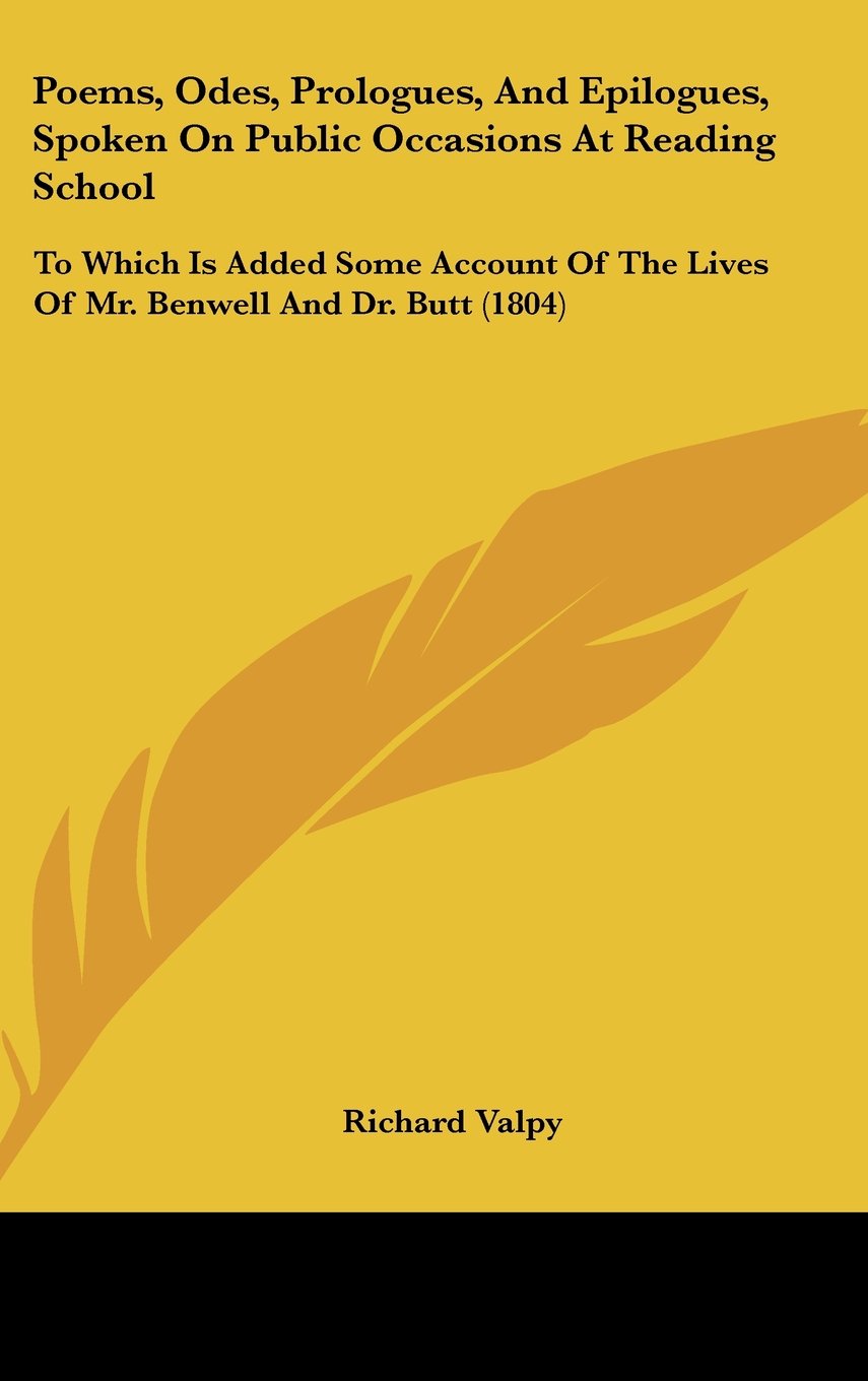 Poems, Odes, Prologues, and Epilogues, Spoken on Public Occasions at Reading School: To Which Is Added Some Account of the Lives of Mr. Benwell and ... The Lives Of Mr. Benwell And Dr. Butt (1804) Contemporary literature Books