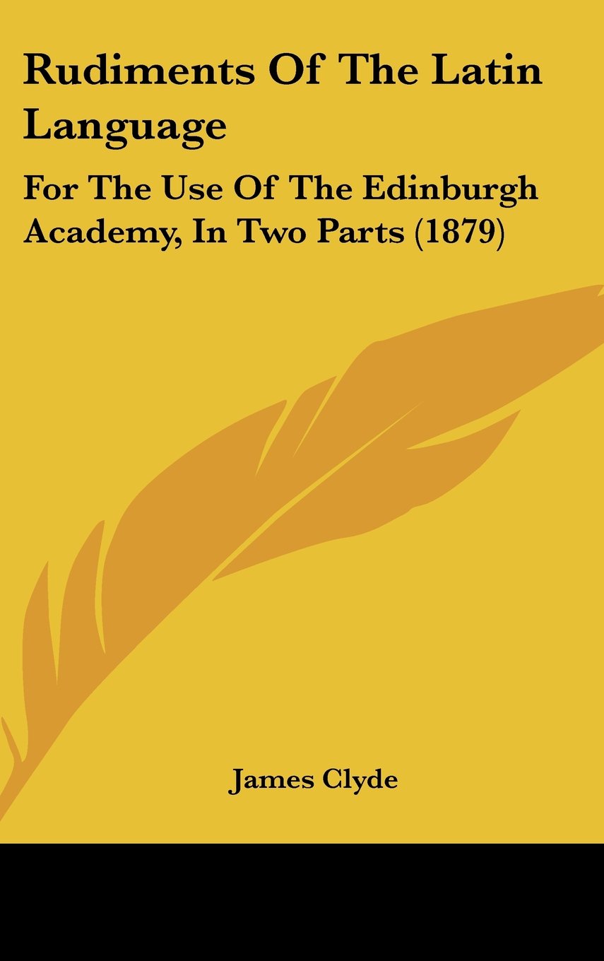 Rudiments of the Latin Language: For the Use of the Edinburgh Academy, in Two Parts Contemporary literature