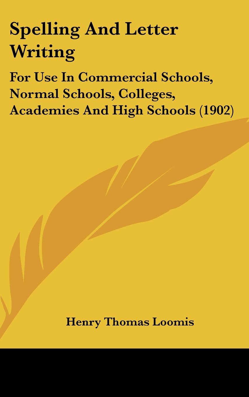Spelling and Letter Writing: For Use in Commercial Schools, Normal Schools, Colleges, Academies and High Schools Contemporary literature