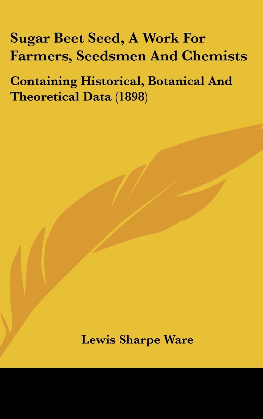 Sugar Beet Seed, a Work for Farmers, Seedsmen and Chemists: Containing Historical, Botanical and Theoretical Data Contemporary literature