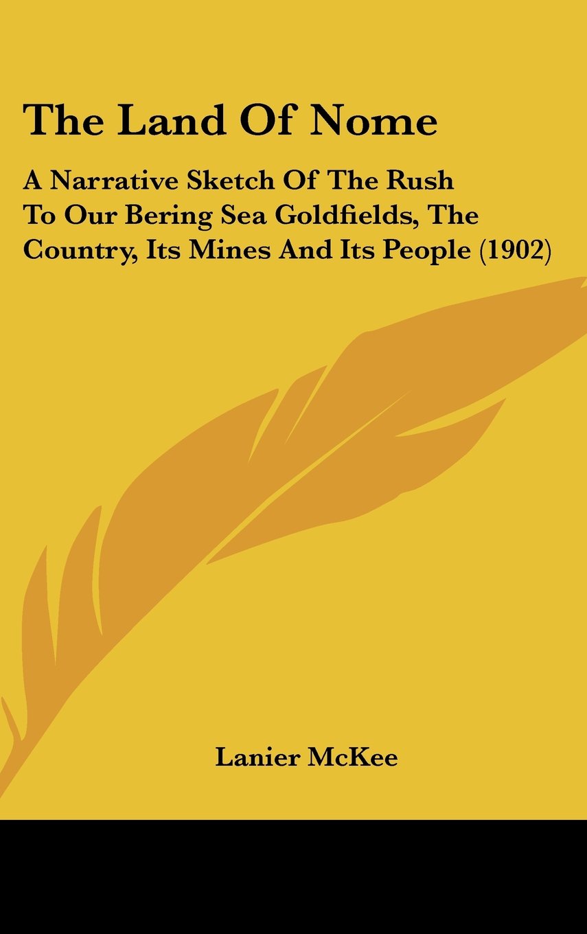 The Land of Nome: A Narrative Sketch of the Rush to Our Bering Sea Goldfields, the Country, Its Mines and Its People Contemporary literature Books