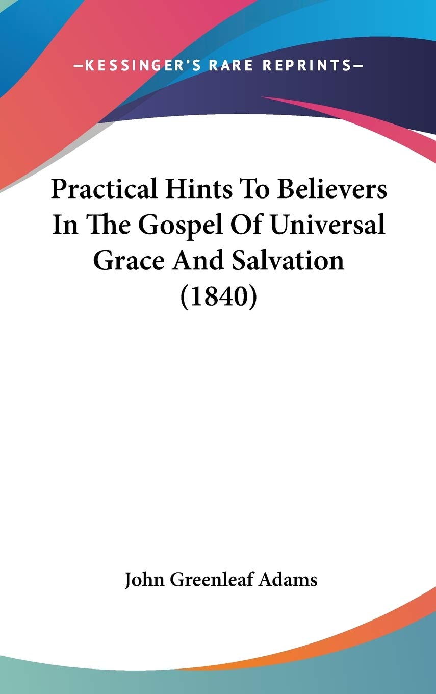 Practical Hints to Believers in the Gospel of Universal Grace and Salvation Law