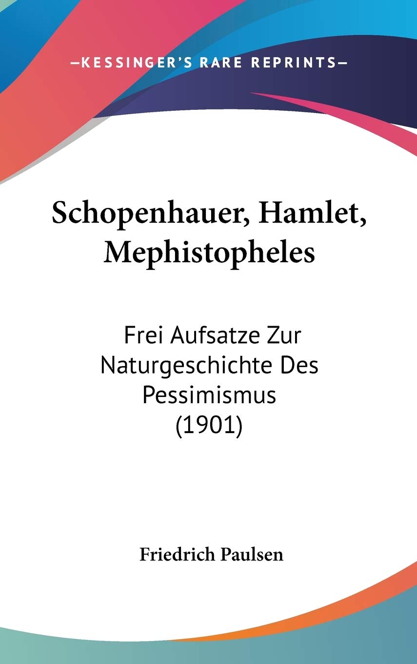 Schopenhauer, Hamlet, Mephistopheles: Frei Aufsatze Zur Naturgeschichte Des Pessimismus: Frei Aufsatze Zur Naturgeschichte Des Pessimismus (1901) Philosophy
