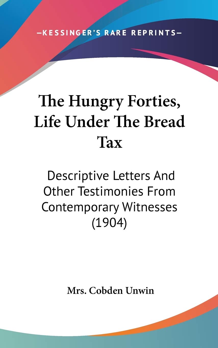 The Hungry Forties, Life Under the Bread Tax: Descriptive Letters and Other Testimonies from Contemporary Witnesses Contemporary literature Books