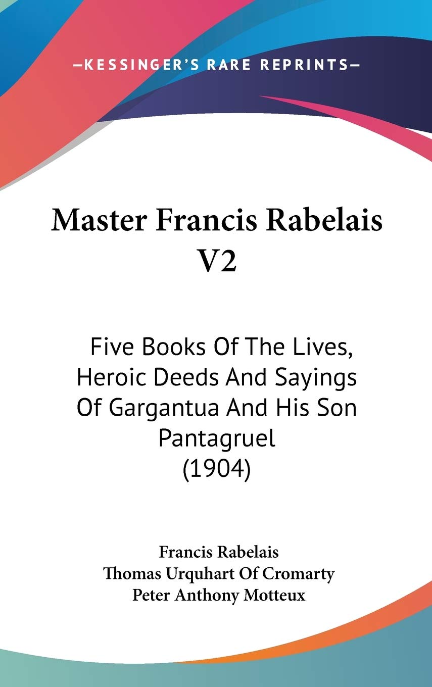 Master Francis Rabelais: Five Books of the Lives, Heroic Deeds and Sayings of Gargantua and His Son Pantagruel: Five Books Of The Lives, Heroic Deeds ... Of Gargantua And His Son Pantagruel (1904) Contemporary literature Books