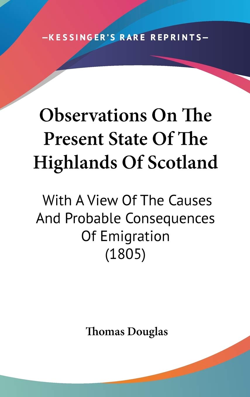 Observations on the Present State of the Highlands of Scotland: With a View of the Causes and Probable Consequences of Emigration: With A View Of The ... Probable Consequences Of Emigration (1805) Law