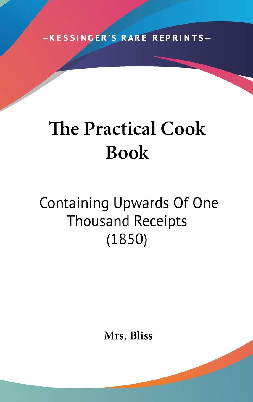 The Practical Cook Book: Containing Upwards of One Thousand Receipts: Containing Upwards Of One Thousand Receipts (1850) Law