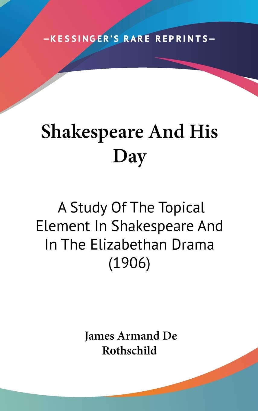 Shakespeare and His Day: A Study of the Topical Element in Shakespeare and in the Elizabethan Drama Contemporary literature