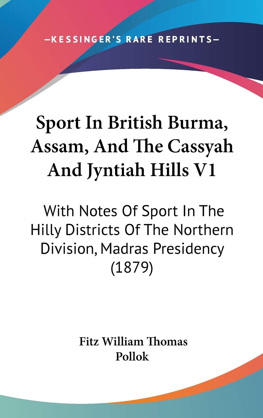 Sport in British Burma, Assam, and the Cassyah and Jyntiah Hills: With Notes of Sport in the Hilly Districts of the Northern Division, Madras ... Northern Division, Madras Presidency (1879) Law