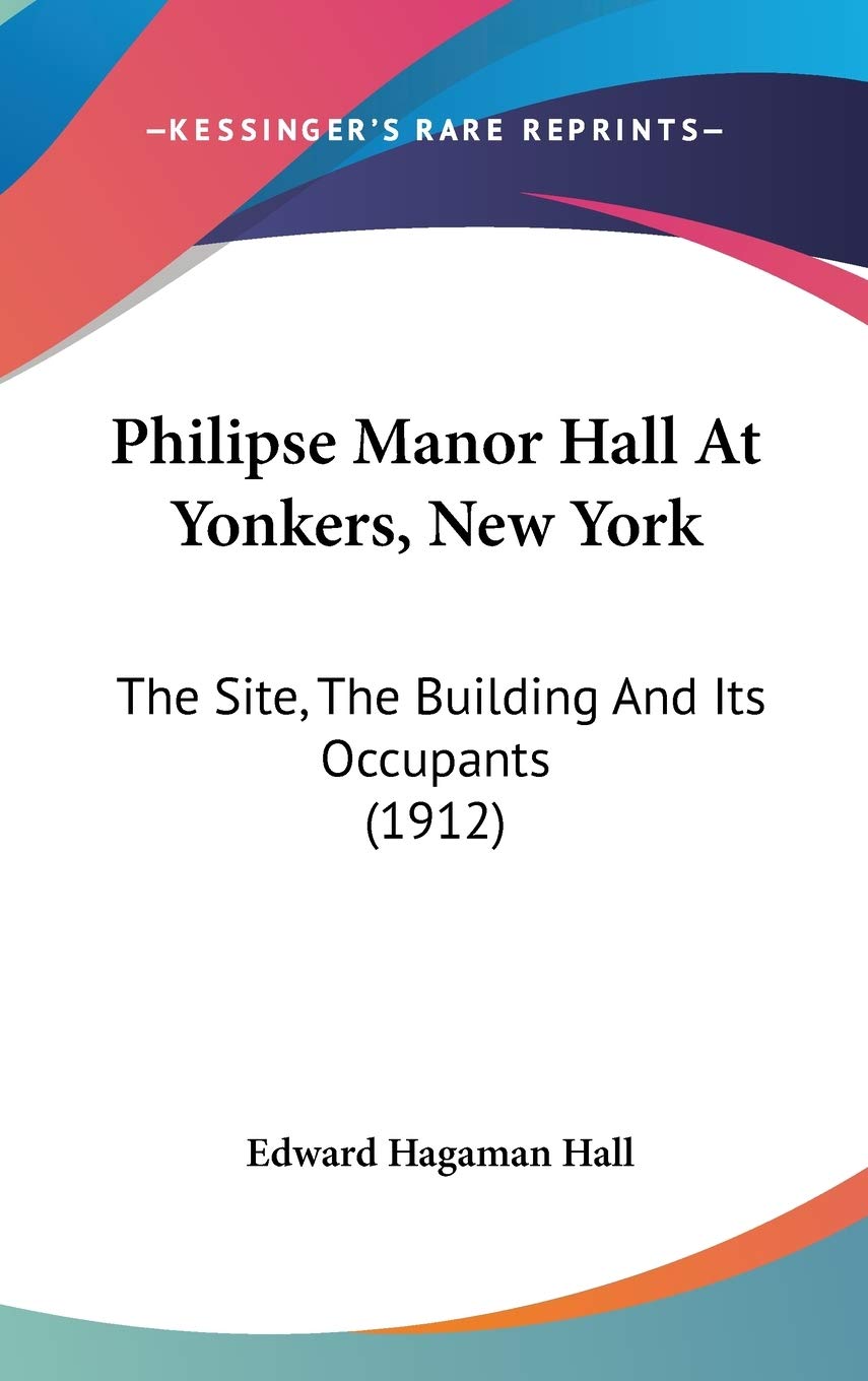 Philipse Manor Hall at Yonkers, New York: The Site, the Building and Its Occupants: The Site, The Building And Its Occupants (1912) Contemporary literature