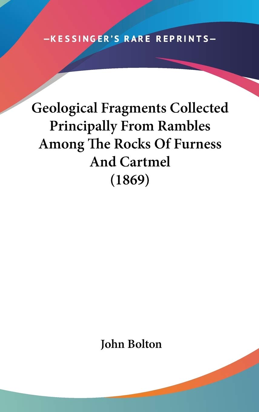 Geological Fragments Collected Principally from Rambles Among the Rocks of Furness and Cartmel Contemporary literature Books