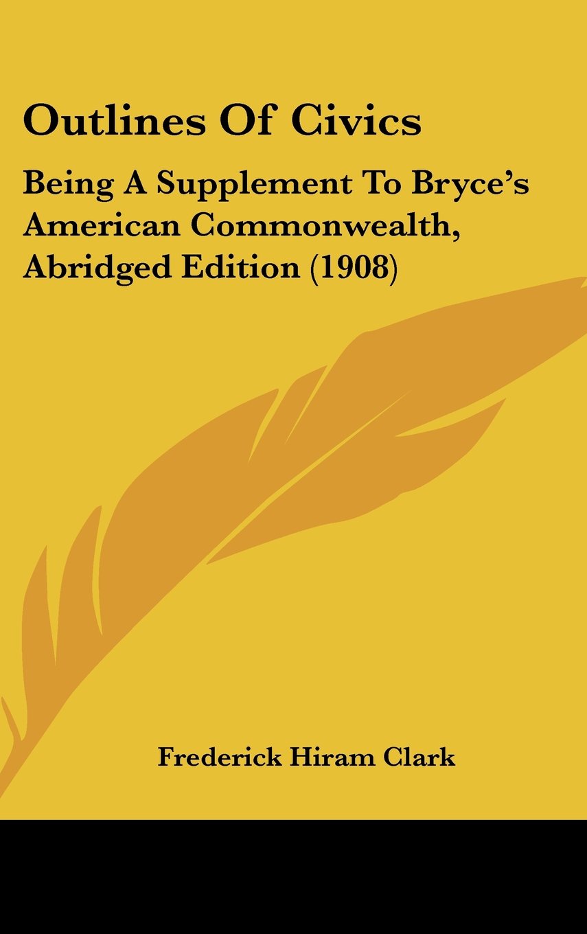 Outlines of Civics: Being a Supplement to Bryce's American Commonwealth, Abridged Edition Contemporary literature