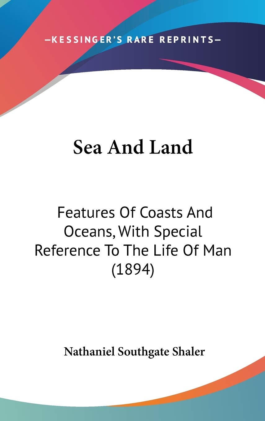 Sea and Land: Features of Coasts and Oceans, With Special Reference to the Life of Man Contemporary literature