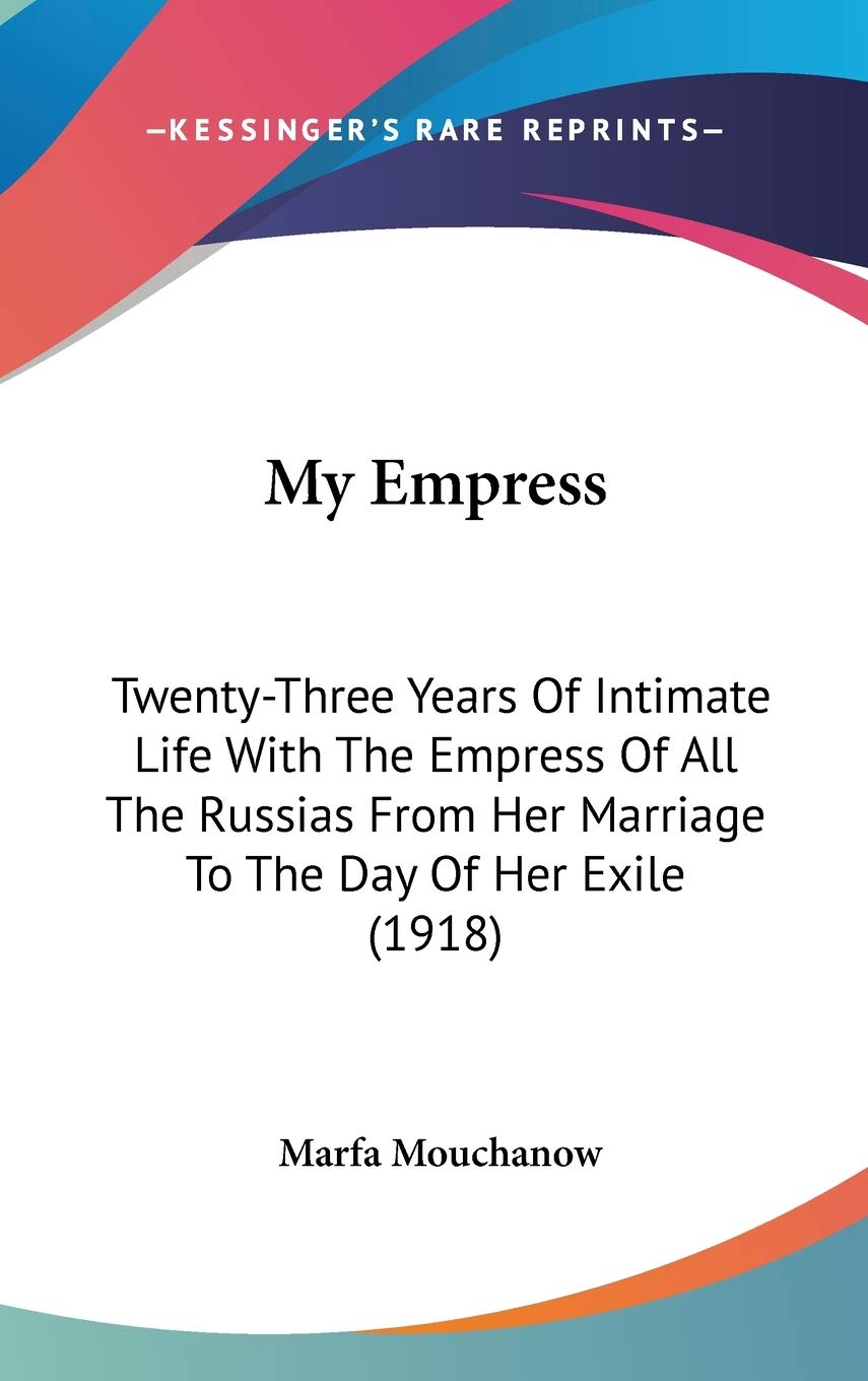 My Empress: Twenty-three Years of Intimate Life With the Empress of All the Russias from Her Marriage to the Day of Her Exile: Twenty-Three Years Of ... Her Marriage To The Day Of Her Exile (1918) Law