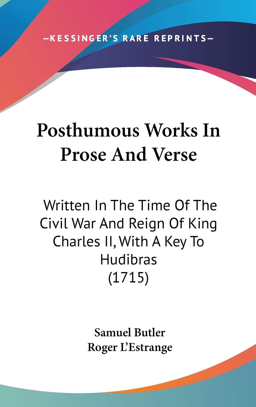 Posthumous Works in Prose and Verse: Written in the Time of the Civil War and Reign of King Charles II, With a Key to Hudibras: Written In The Time Of ... Charles II, With A Key To Hudibras (1715) Contemporary literature Books