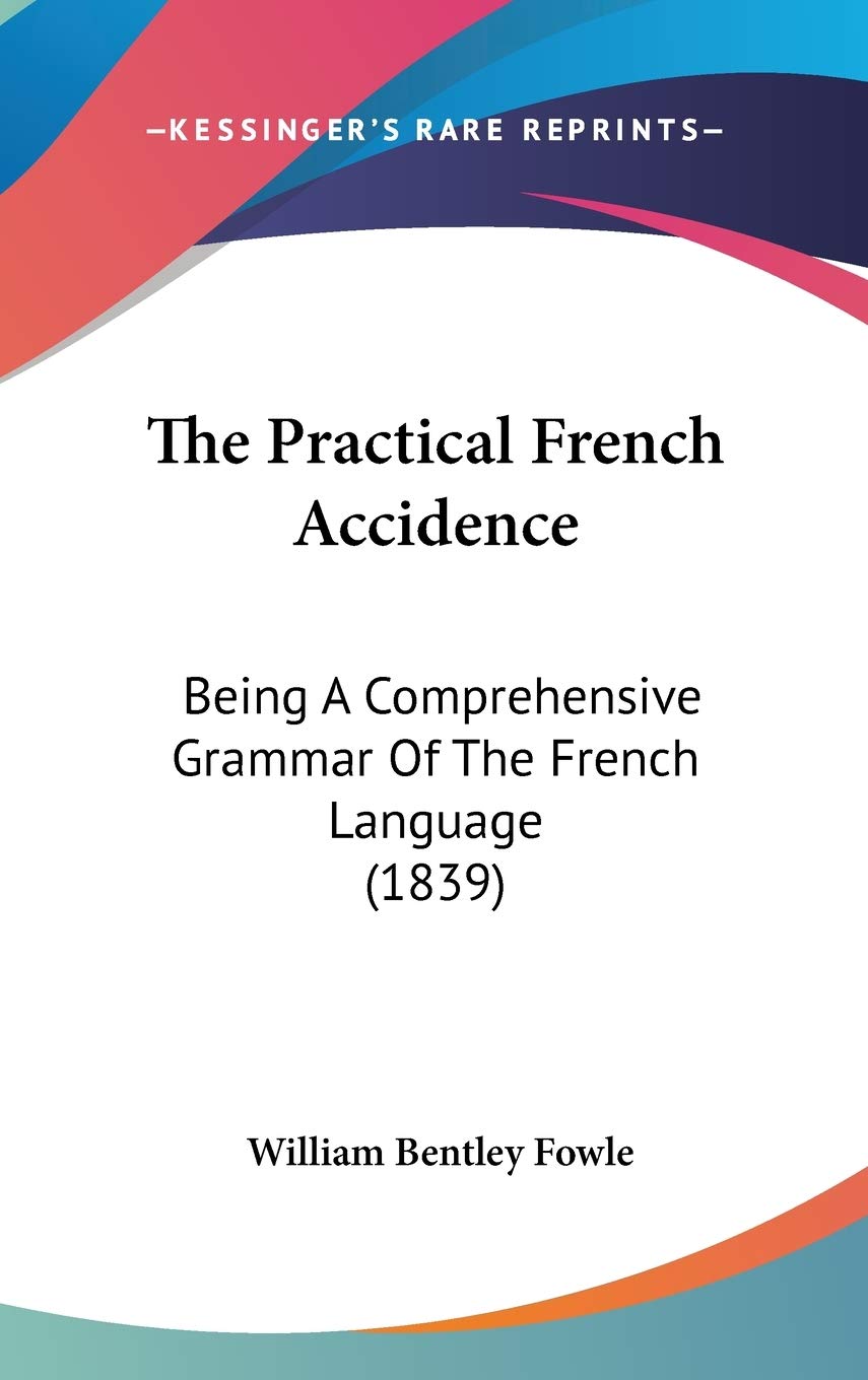 The Practical French Accidence: Being a Comprehensive Grammar of the French Language: Being A Comprehensive Grammar Of The French Language (1839) Law