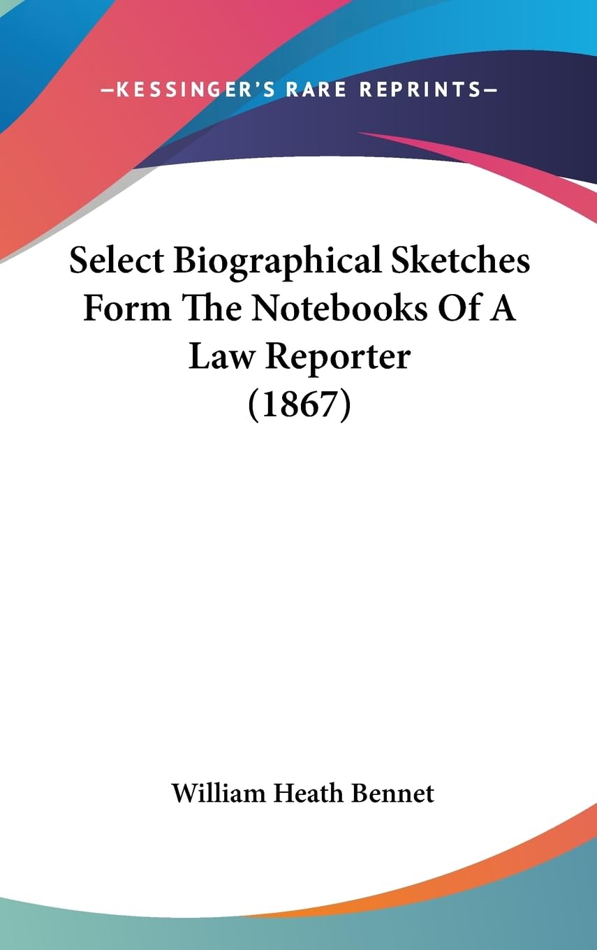 Select Biographical Sketches Form the Notebooks of a Law Reporter Law