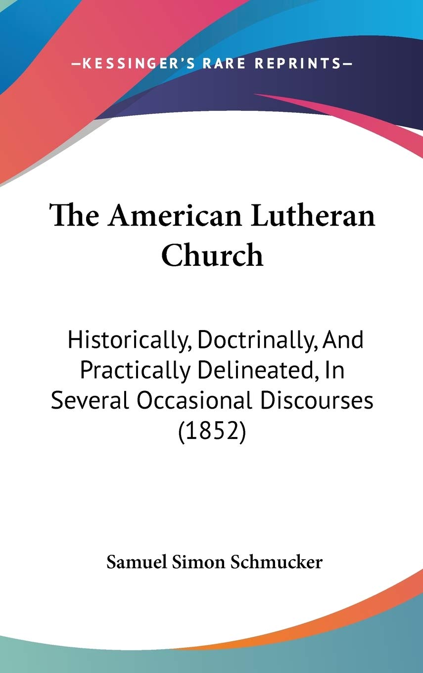 The American Lutheran Church: Historically, Doctrinally, and Practically Delineated, in Several Occasional Discourses: Historically, Doctrinally, And ... In Several Occasional Discourses (1852) Law