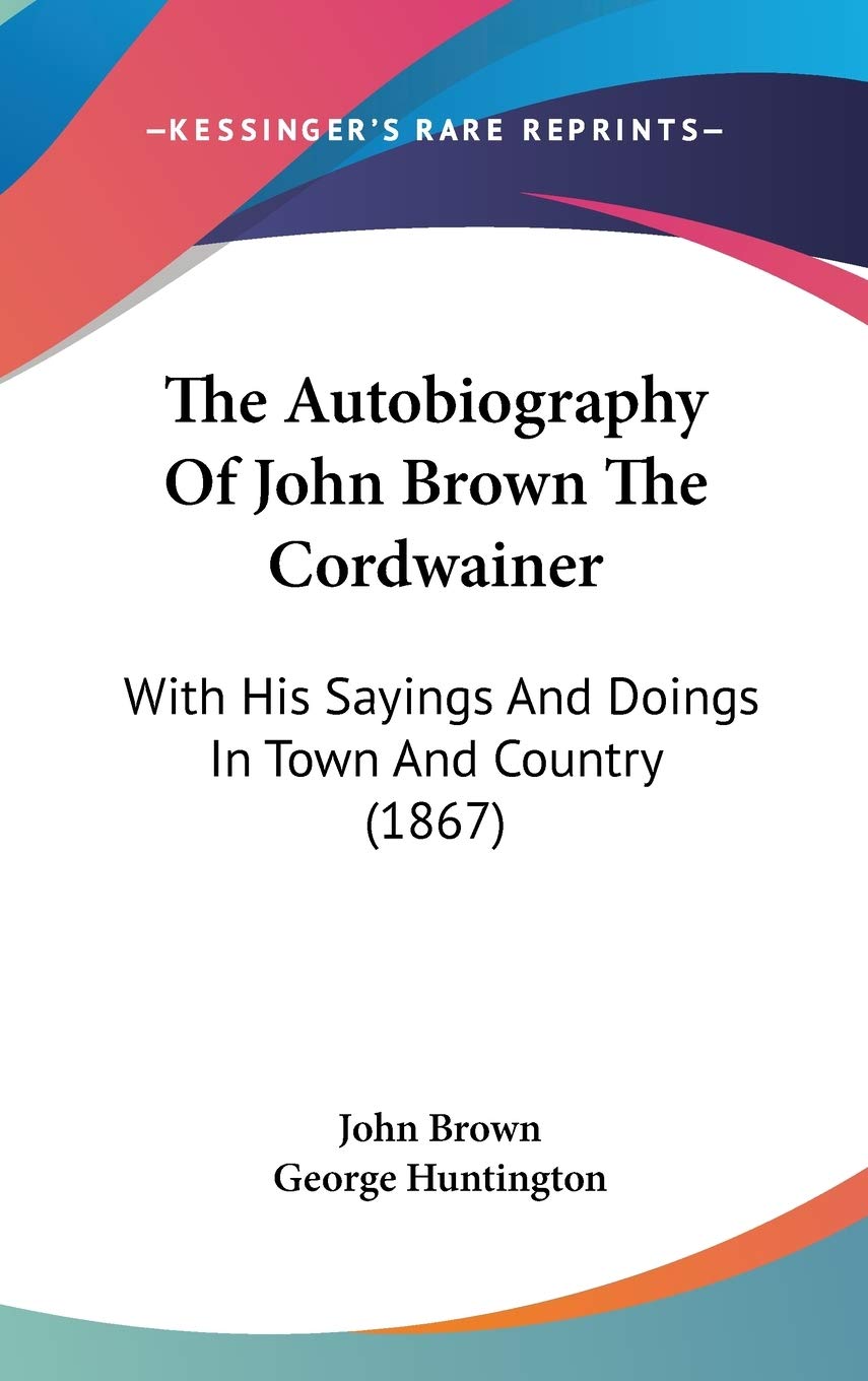 The Autobiography of John Brown the Cordwainer: With His Sayings and Doings in Town and Country: With His Sayings And Doings In Town And Country (1867) Law