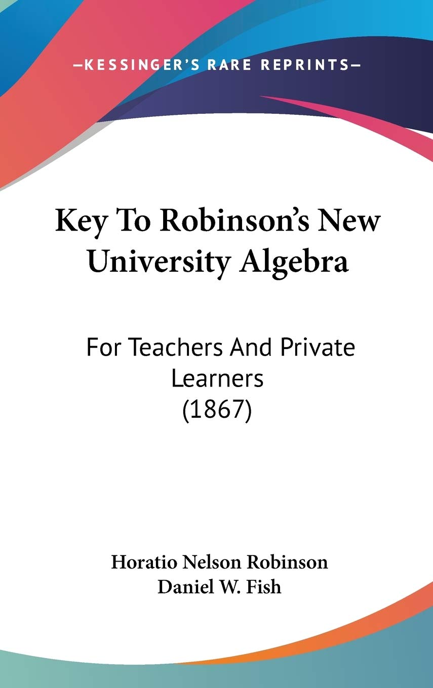 Key to Robinson's New University Algebra: For Teachers and Private Learners: For Teachers And Private Learners (1867) Law
