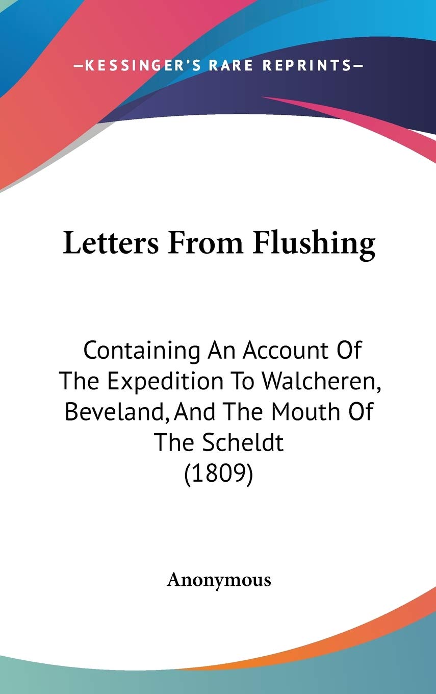 Letters from Flushing: Containing an Account of the Expedition to Walcheren, Beveland, and the Mouth of the Scheldt: Containing An Account Of The ... Beveland, And The Mouth Of The Scheldt (1809) Law