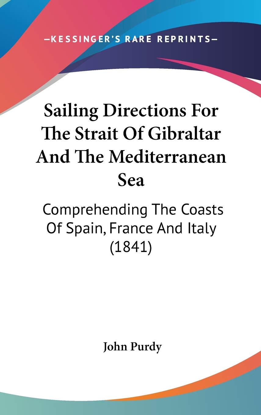 Sailing Directions for the Strait of Gibraltar and the Mediterranean Sea: Comprehending the Coasts of Spain, France and Italy: Comprehending The Coasts Of Spain, France And Italy (1841) Law