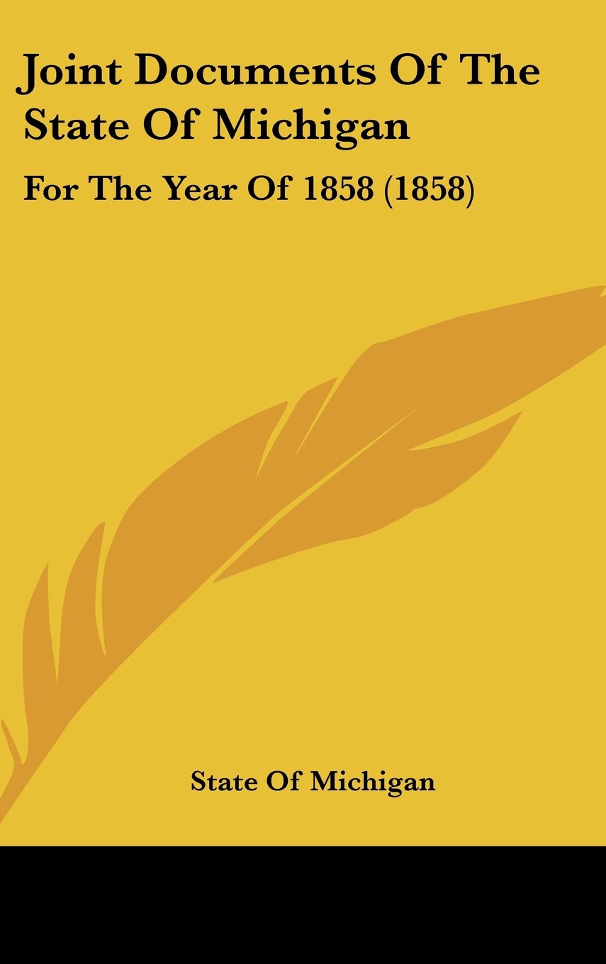 Joint Documents of the State of Michigan: For the Year of 1858: For The Year Of 1858 (1858) Law