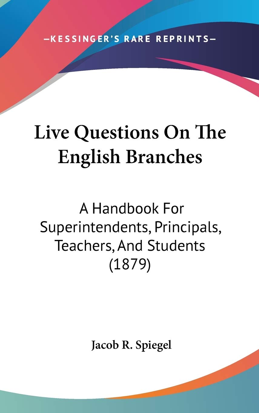 Live Questions on the English Branches: A Handbook for Superintendents, Principals, Teachers, and Students: A Handbook For Superintendents, Principals, Teachers, And Students (1879) Contemporary literature