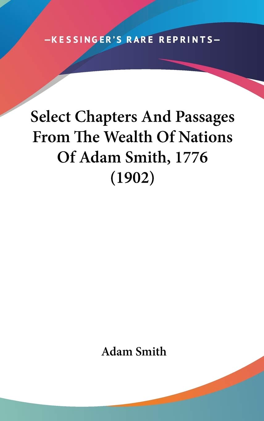 Select Chapters and Passages from the Wealth of Nations of Adam Smith, 1776 Contemporary literature