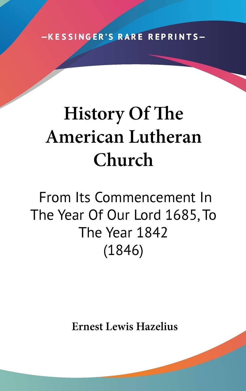 History of the American Lutheran Church: From Its Commencement in the Year of Our Lord 1685, to the Year 1842: From Its Commencement In The Year Of Our Lord 1685, To The Year 1842 (1846) Law