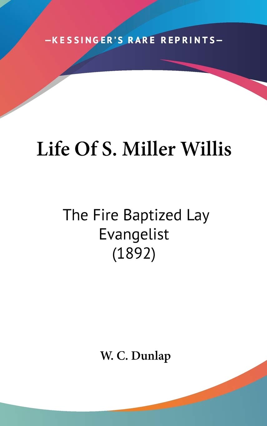 Life of S. Miller Willis: The Fire Baptized Lay Evangelist Contemporary literature