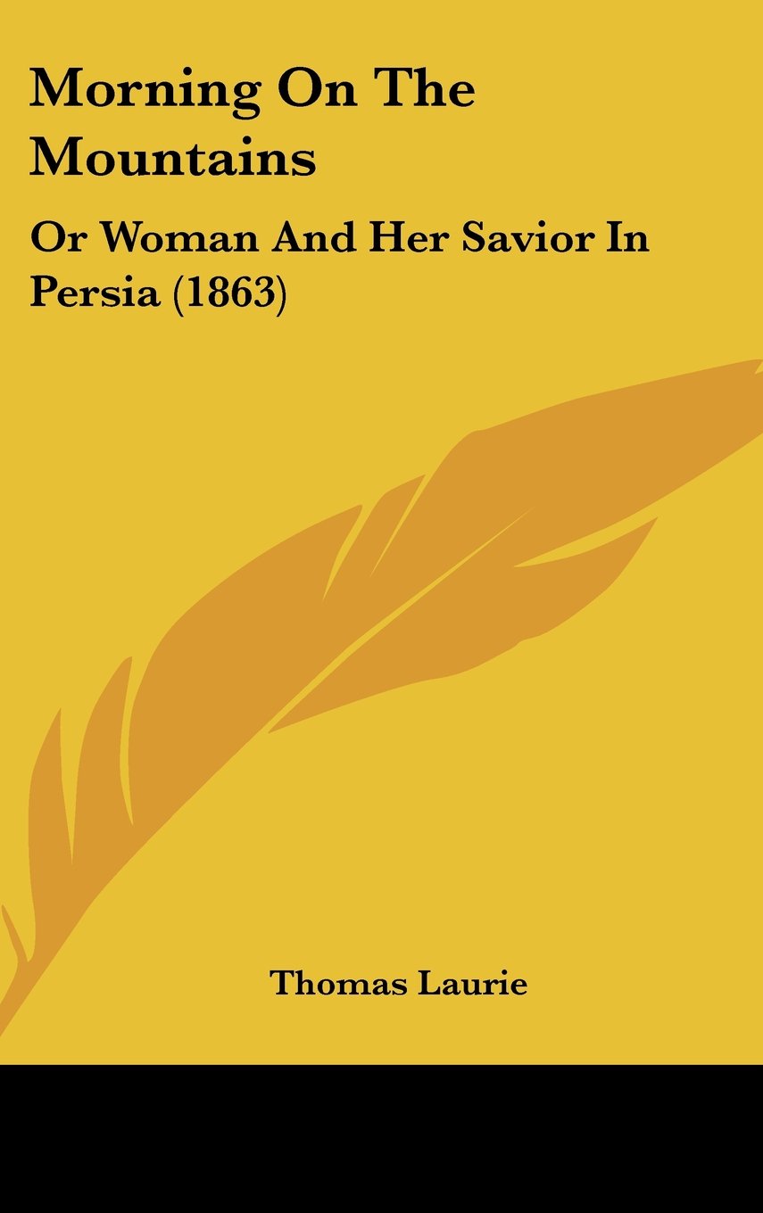 Morning on the Mountains: Or Woman and Her Savior in Persia: Or Woman And Her Savior In Persia (1863) Law