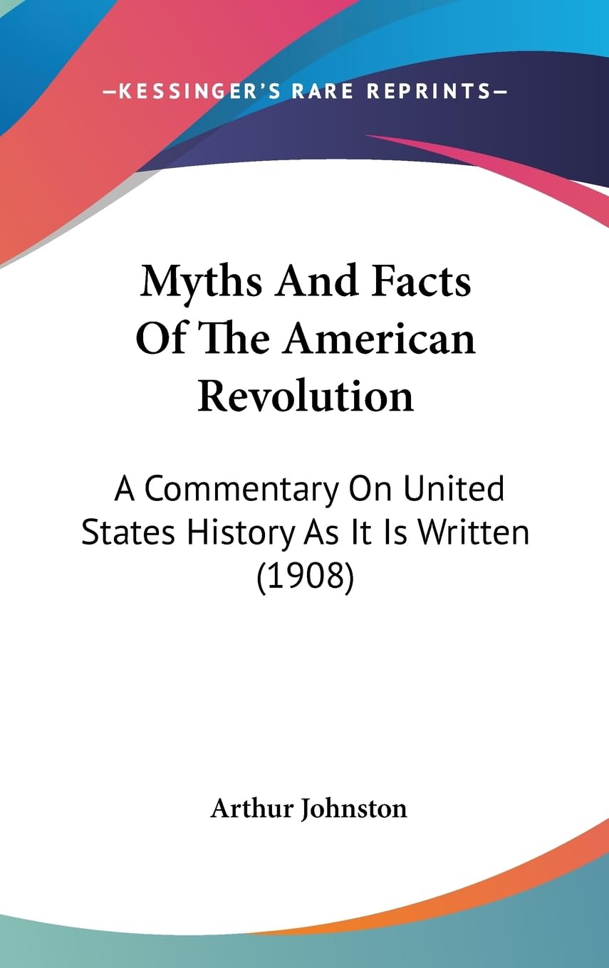 Myths and Facts of the American Revolution: A Commentary on United States History As It Is Written: A Commentary On United States History As It Is Written (1908) Contemporary literature Books