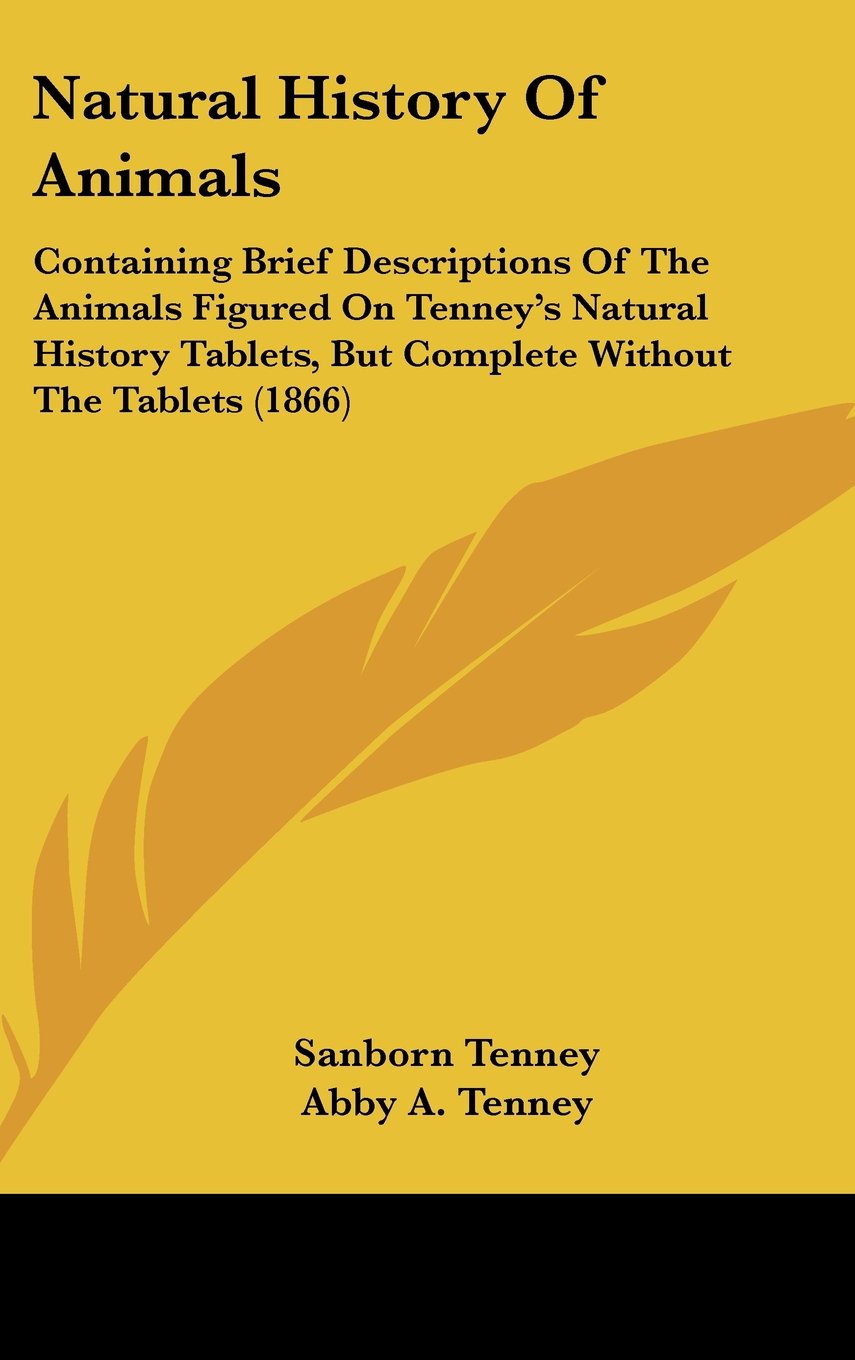 Natural History of Animals: Containing Brief Descriptions of the Animals Figured on Tenney's Natural History Tablets, but Complete Without the ... But Complete Without The Tablets (1866) Law