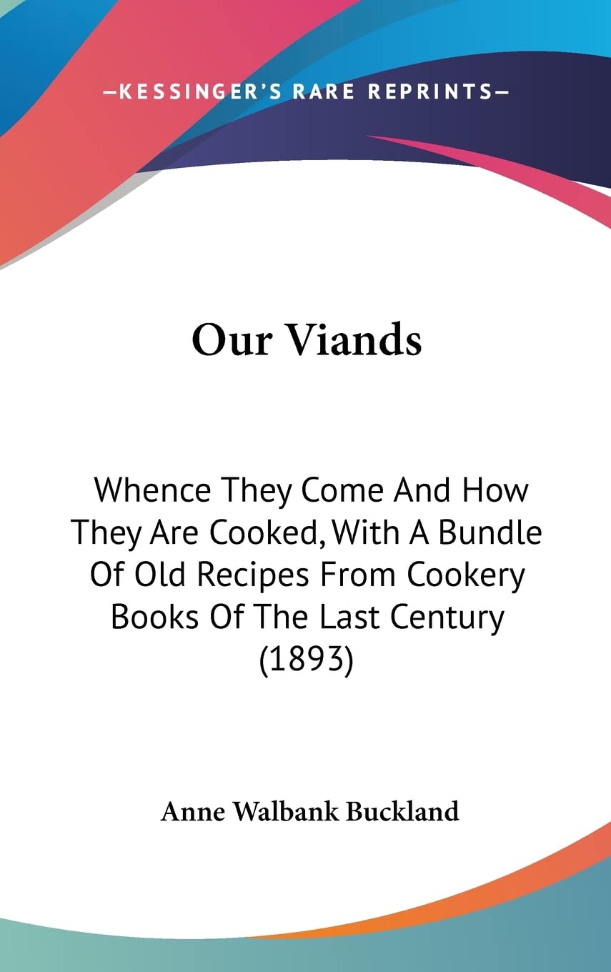 Our Viands: Whence They Come and How They Are Cooked, With a Bundle of Old Recipes from Cookery Books of the Last Century Contemporary literature Books