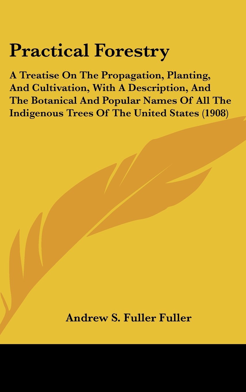 Practical Forestry: A Treatise on the Propagation, Planting, and Cultivation, With a Description, and the Botanical and Popular Names of All the Indigenous Trees of the United States Contemporary literature Books