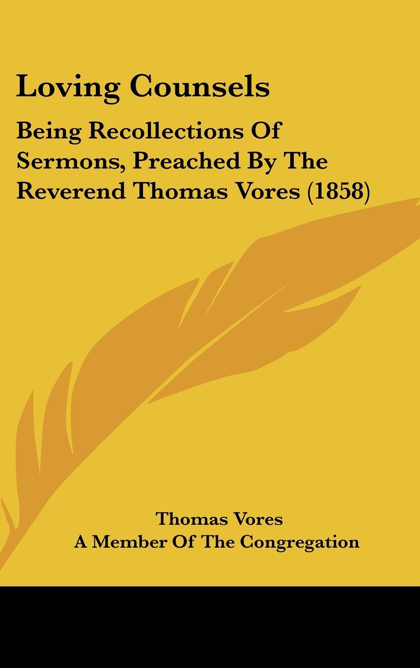 Loving Counsels: Being Recollections of Sermons, Preached by the Reverend Thomas Vores: Being Recollections Of Sermons, Preached By The Reverend Thomas Vores (1858) Law