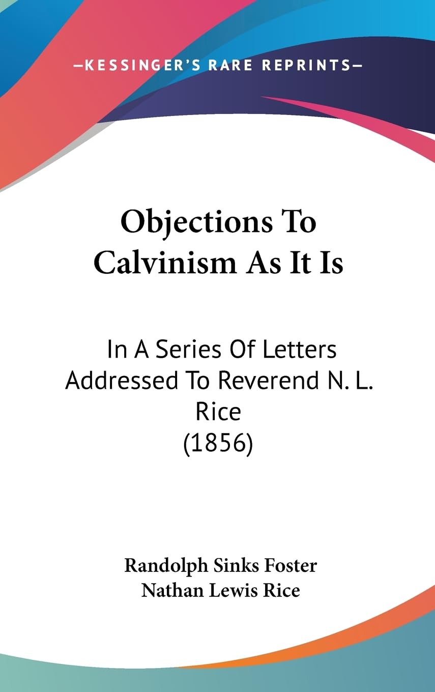 Objections to Calvinism As It Is: In a Series of Letters Addressed to Reverend N. L. Rice: In A Series Of Letters Addressed To Reverend N. L. Rice (1856) Law