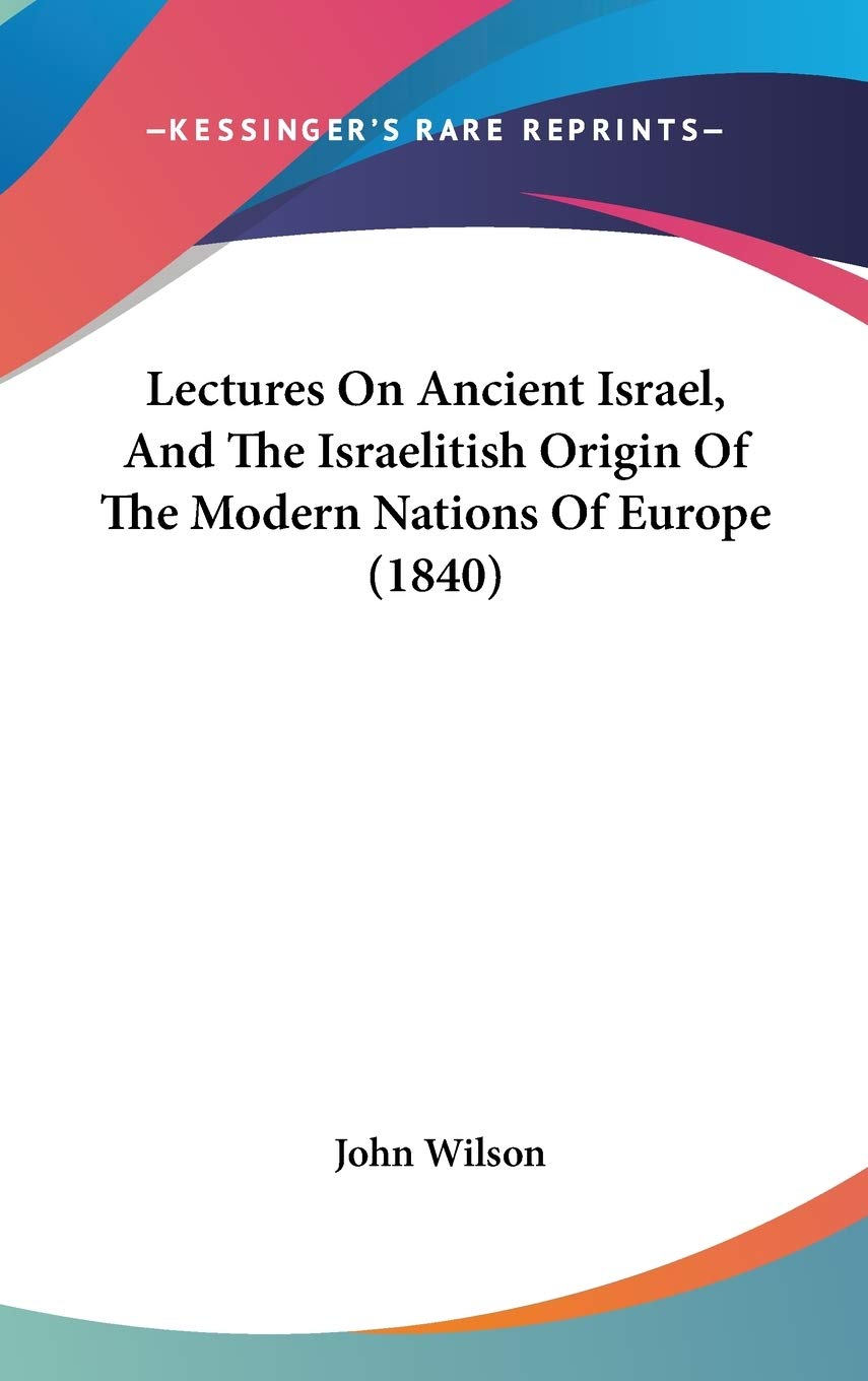Lectures on Ancient Israel, and the Israelitish Origin of the Modern Nations of Europe Law