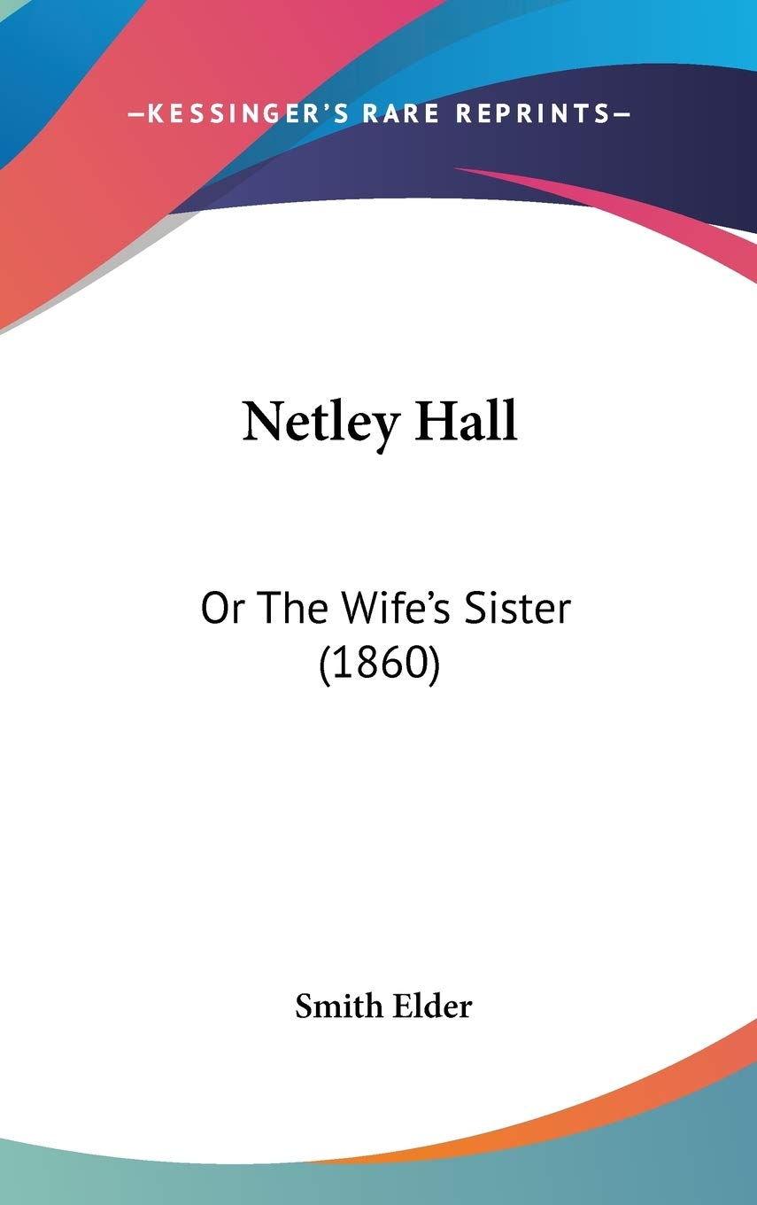 Netley Hall: Or the Wife's Sister: Or The Wife's Sister (1860) Law