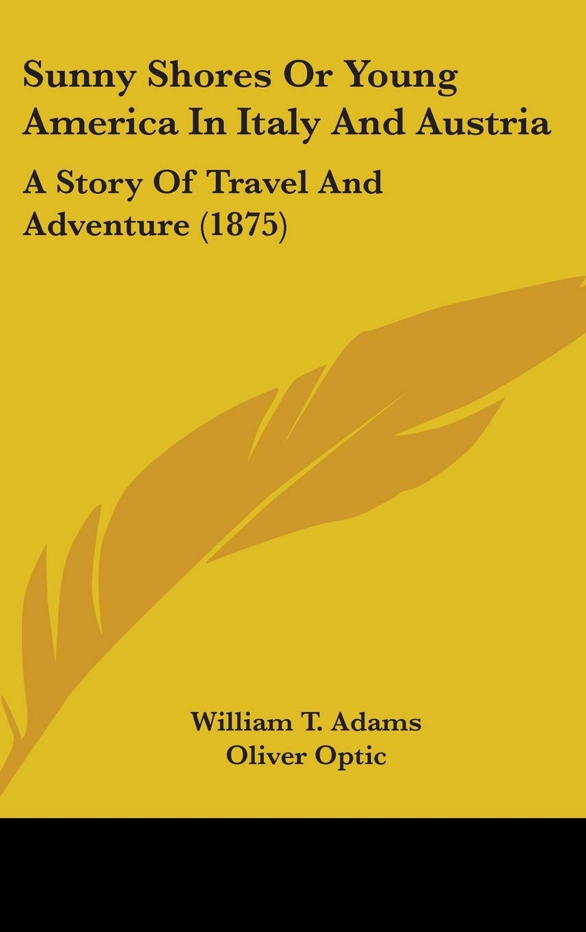 Sunny Shores Or Young America In Italy And Austria: A Story Of Travel And Adventure (1875) Essays & Short Stories