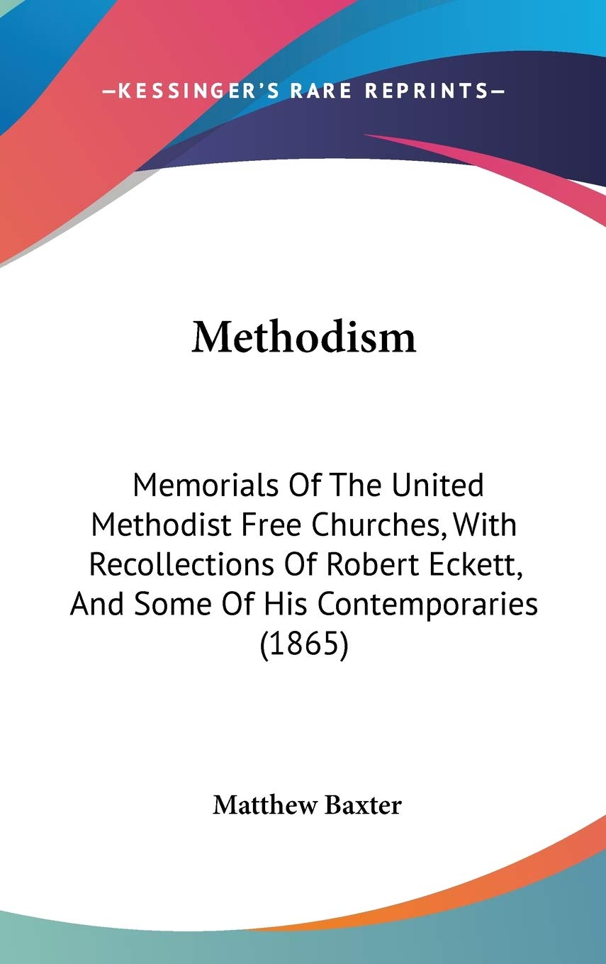 Methodism: Memorials of the United Methodist Free Churches, With Recollections of Robert Eckett, and Some of His Contemporaries book