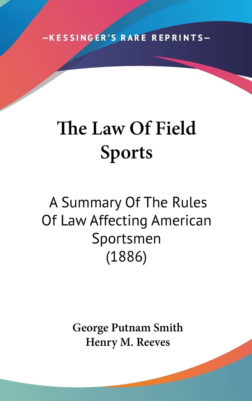 The Law Of Field Sports: A Summary Of The Rules Of Law Affecting American Sportsmen (1886) Leisure & Fun