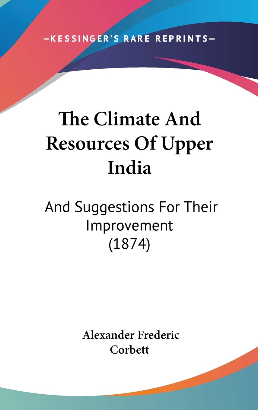 The Climate And Resources Of Upper India: And Suggestions For Their Improvement (1874) Philosophy