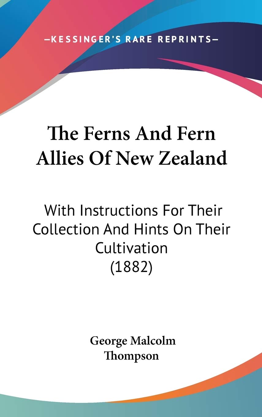 The Ferns And Fern Allies Of New Zealand: With Instructions For Their Collection And Hints On Their Cultivation (1882) Essays & Short Stories