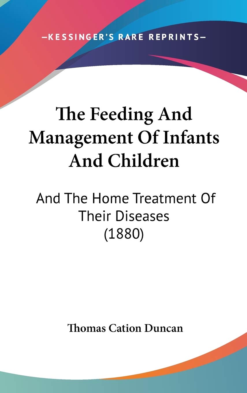 The Feeding And Management Of Infants And Children: And The Home Treatment Of Their Diseases (1880) Medicine