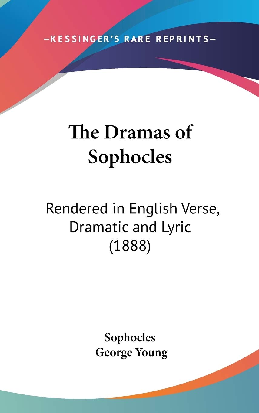 The Dramas of Sophocles: Rendered in English Verse, Dramatic and Lyric (1888) Drama
