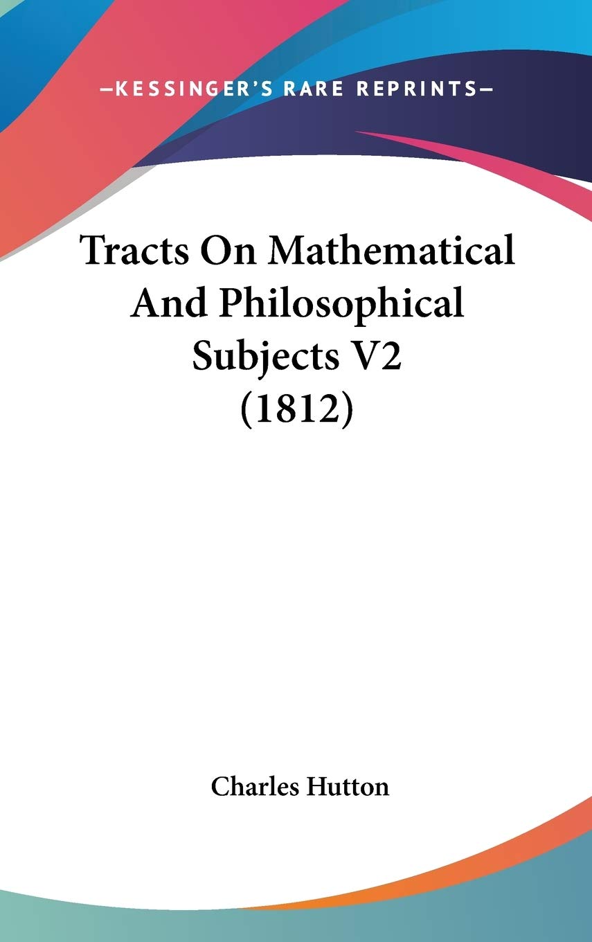 Tracts On Mathematical And Philosophical Subjects V2 (1812) Mathematics