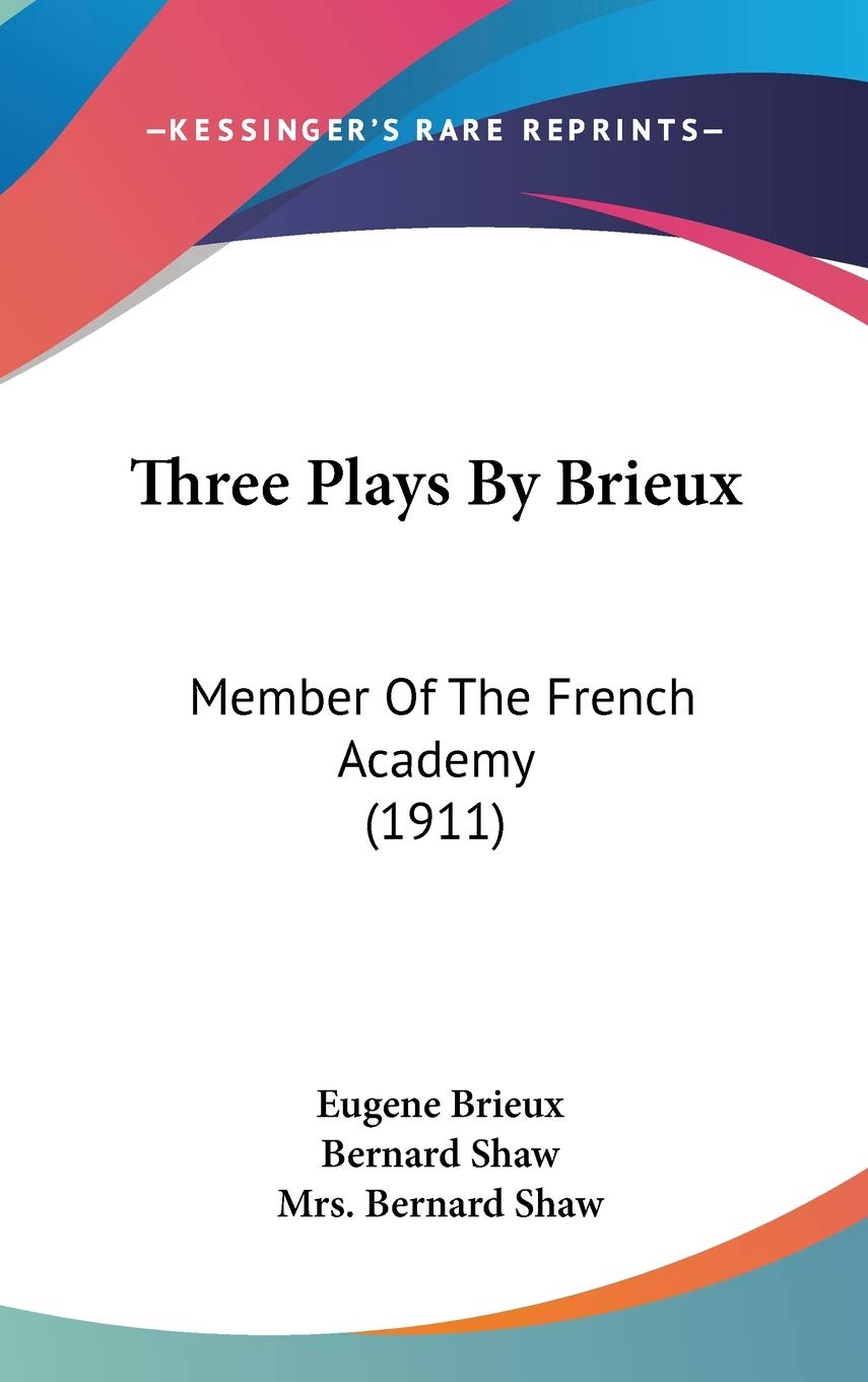 Three Plays By Brieux: Member Of The French Academy (1911) Drama