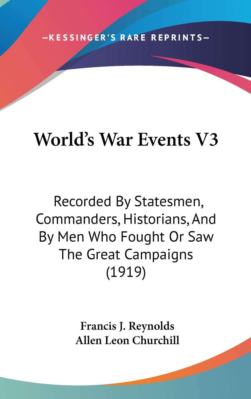 World's War Events V3: Recorded By Statesmen, Commanders, Historians, And By Men Who Fought Or Saw The Great Campaigns (1919) book